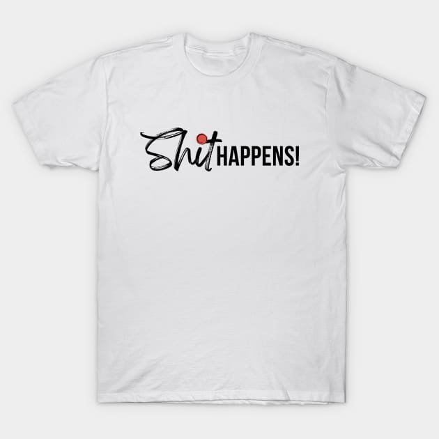 Shit Happens T-Shirt by TheSoldierOfFortune